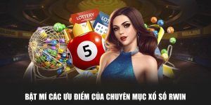 Bật mí các ưu điểm của chuyên mục xổ số Rwin