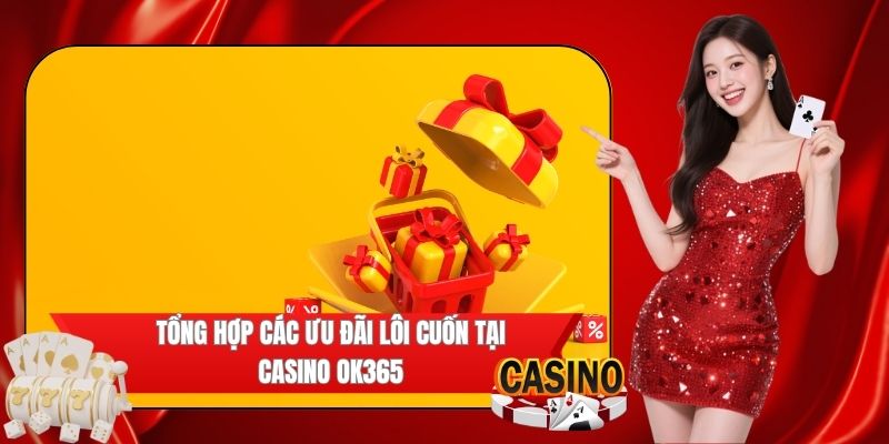 Top 3 khuyến mãi hấp dẫn tại casino OK365